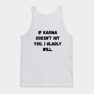 If Karma Doesn't Hit You I Gladly Will Tank Top